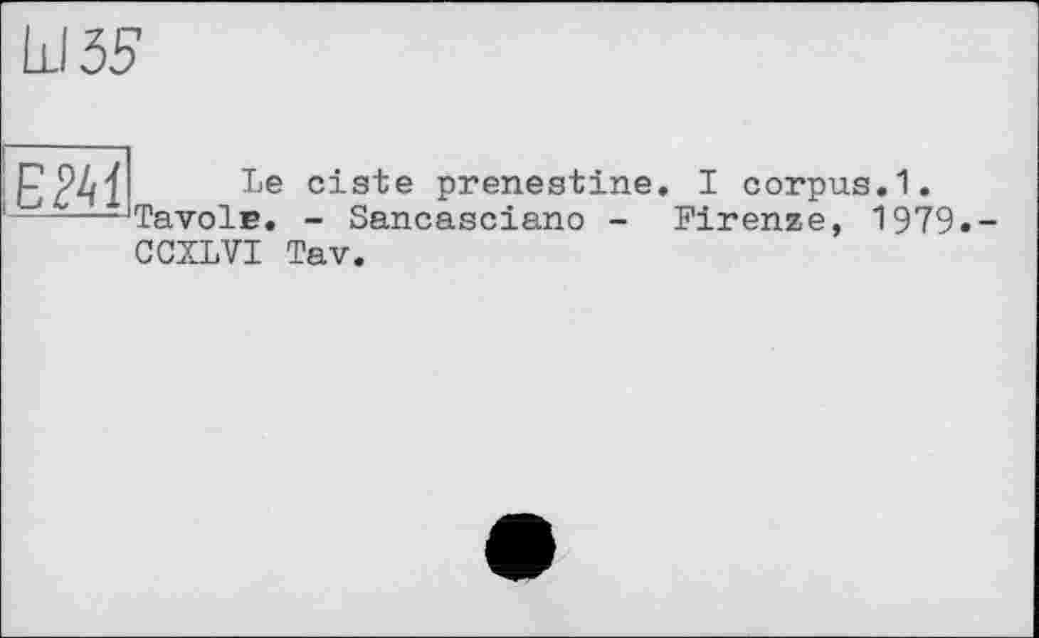 ﻿Ш35
E^l
Le ciste prenestine TavolE. - Sancasciano -CCXLVI Tav.
• I corpus.1. Firenze, 1979